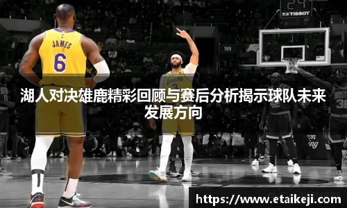 湖人对决雄鹿精彩回顾与赛后分析揭示球队未来发展方向