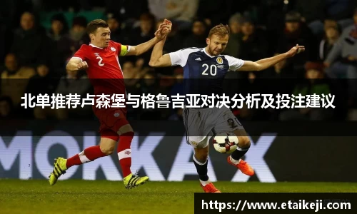 北单推荐卢森堡与格鲁吉亚对决分析及投注建议